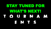 STAY TUNED FOR WHAT'S NEXT! tournaments