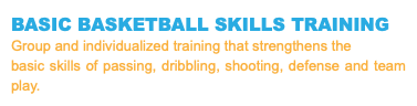 BASIC BASKETBALL SKILLS TRAINING Group and individualized training that strengthens the basic skills of passing, dribbling, shooting, defense and team play.